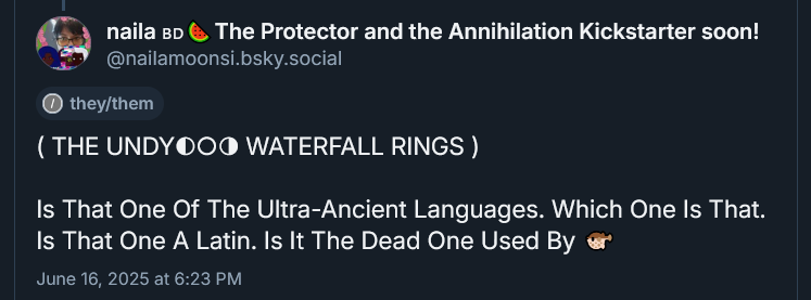 ( THE UNDYING WATERFALL RINGS ) 

Is That One Of The Ultra-Ancient Languages. Which One Is That. Is That One A Latin. Is It The Dead One Used By 🐡
June 16, 2025 at 6:23 PM