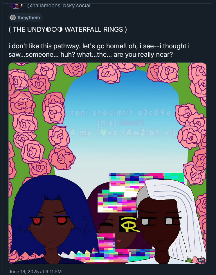 ( THE UNDYING WATERFALL RINGS ) 

i don't like this pathway. let's go home!! oh, i see--i thought i saw...someone... huh? what...the... are you really near? June 16, 2025 at 9:11 PM